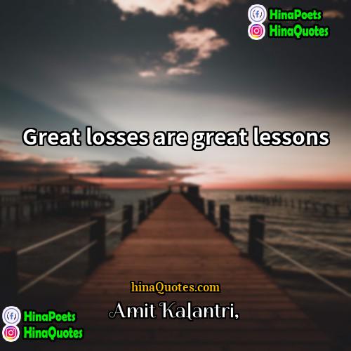 Amit Kalantri Quotes | Great losses are great lessons.
  